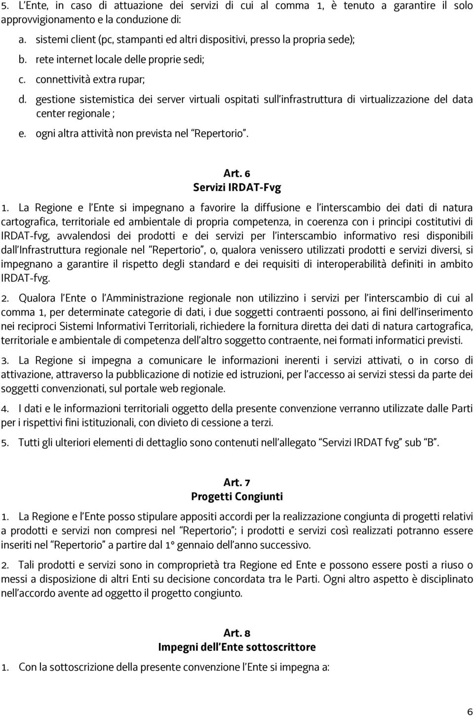 gestione sistemistica dei server virtuali ospitati sull infrastruttura di virtualizzazione del data center regionale ; e. ogni altra attività non prevista nel Repertorio. Art. 6 Servizi IRDAT-Fvg 1.