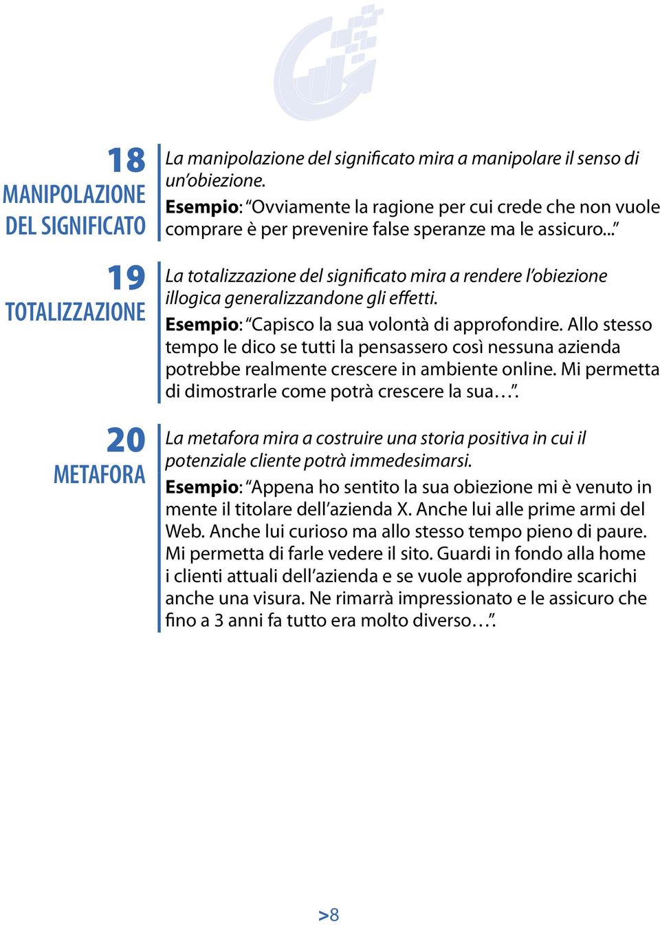 .. La totalizzazione del significato mira a rendere l obiezione illogica generalizzandone gli effetti. Esempio: Capisco la sua volontà di approfondire.