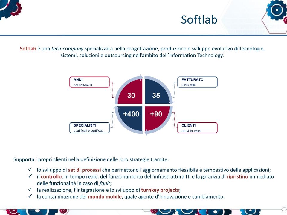 sviluppo di set di processi che permettono l aggiornamento flessibile e tempestivo delle applicazioni; il controllo, in tempo reale, del funzionamento dell'infrastruttura IT, e la garanzia di