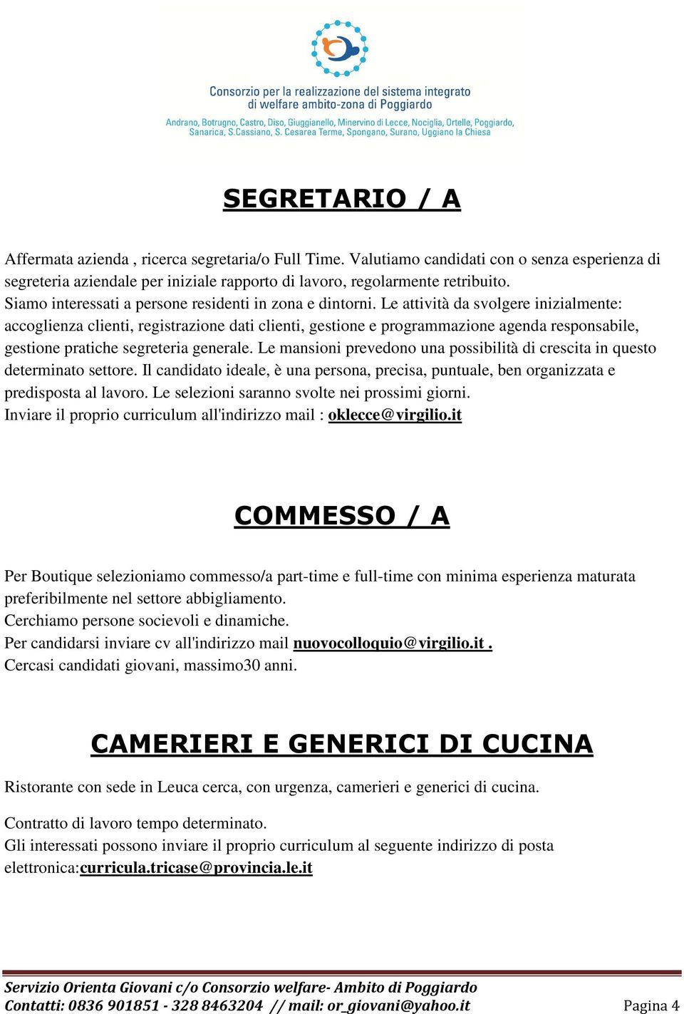 Le attività da svolgere inizialmente: accoglienza clienti, registrazione dati clienti, gestione e programmazione agenda responsabile, gestione pratiche segreteria generale.