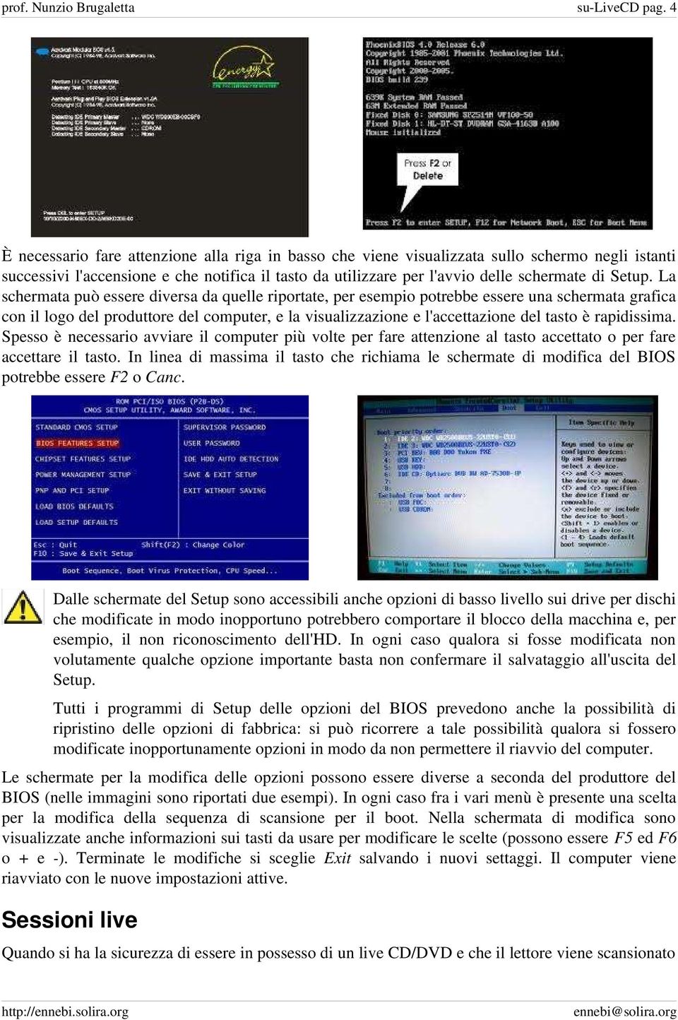 La schermata può essere diversa da quelle riportate, per esempio potrebbe essere una schermata grafica con il logo del produttore del computer, e la visualizzazione e l'accettazione del tasto è