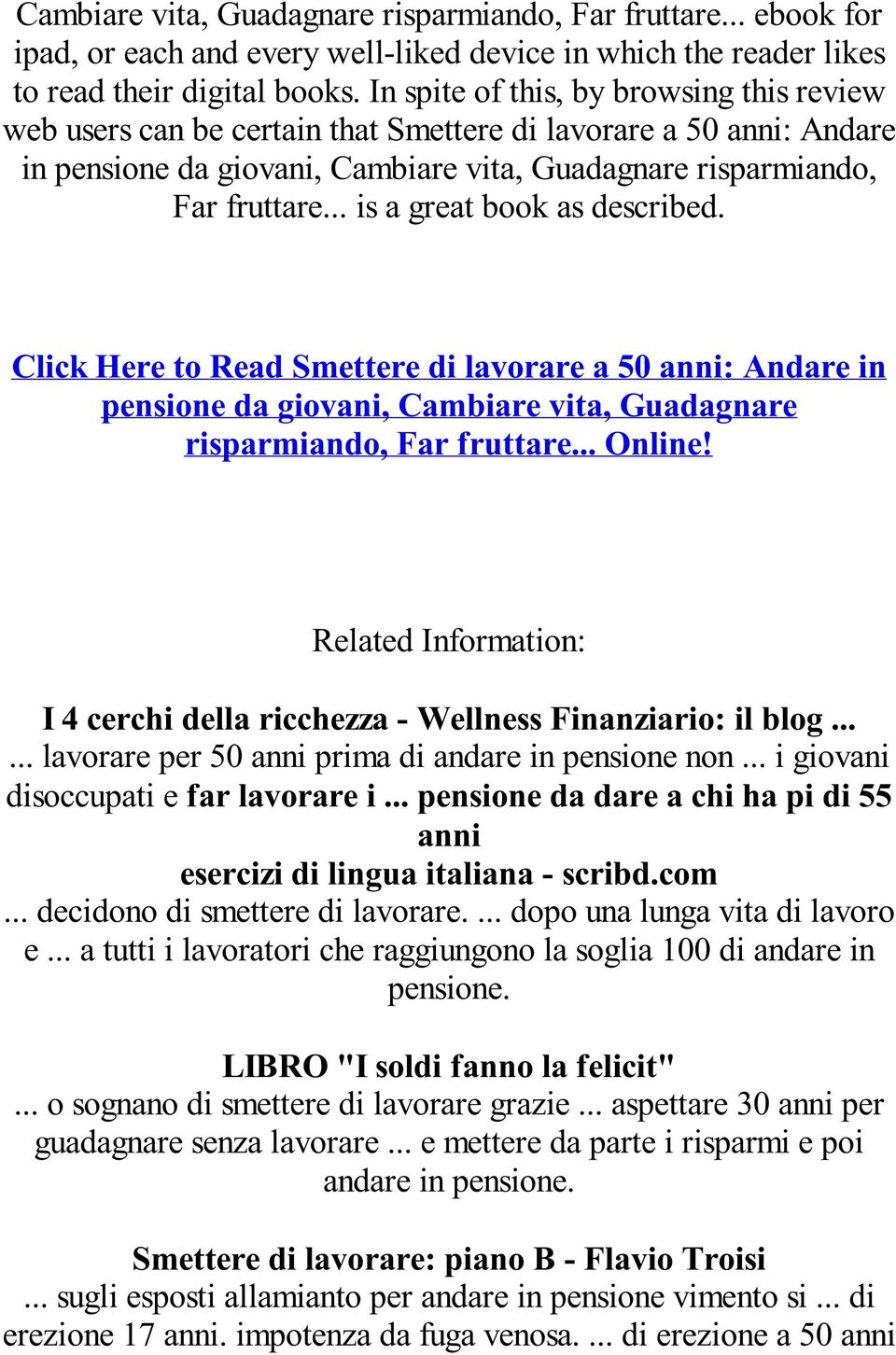 .. is a great book as described. Click Here to Read Smettere di lavorare a 50 anni: Andare in pensione da giovani, Cambiare vita, Guadagnare risparmiando, Far fruttare... Online!