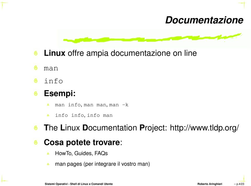 tldp.org/ Cosa potete trovare: HowTo, Guides, FAQs man pages (per integrare il