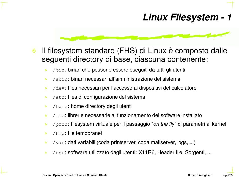 /lib: librerie necessarie al funzionamento del software installato /proc: filesystem virtuale per il passaggio on the fly di parametri al kernel /tmp: file temporanei /var: dati variabili