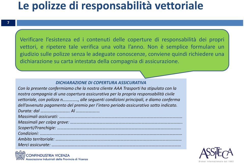 DICHIARAZIONE DI COPERTURA ASSICURATIVA Con la presente confermiamo che la nostra cliente AAA Trasporti ha stipulato con la nostra compagnia di una copertura assicurativa per la propria