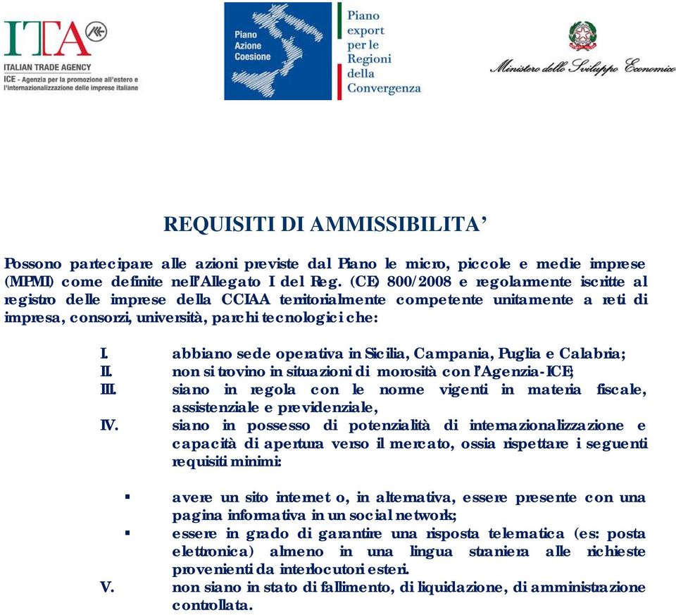 abbiano sede operativa in Sicilia, Campania, Puglia e Calabria; II. non si trovino in situazioni di morosità con l Agenzia-ICE; III.