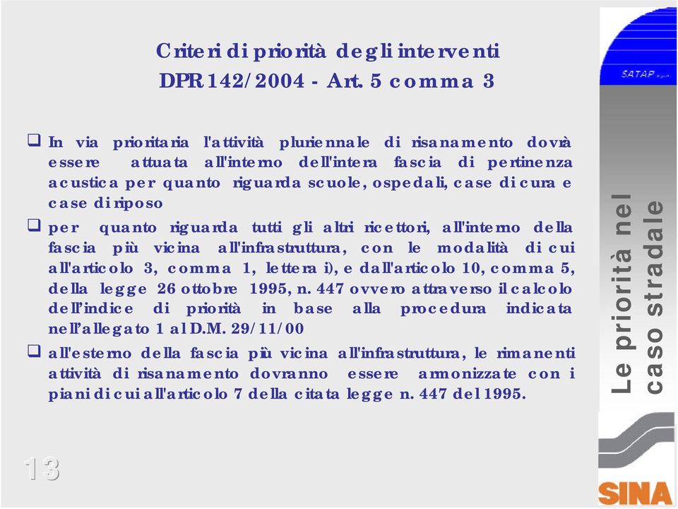 di riposo per quanto riguarda tutti gli altri ricettori, all'interno della fascia più vicina all'infrastruttura, con le modalità di cui all'articolo 3, comma 1, lettera i), e dall'articolo 10, comma