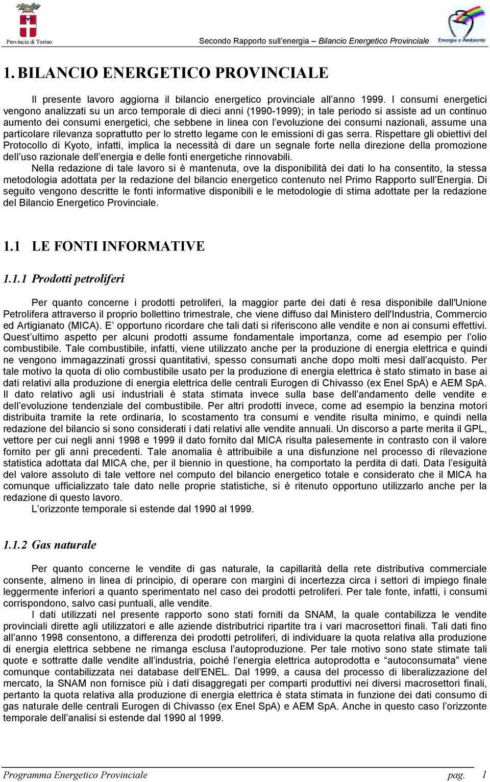 dei consumi nazionali, assume una particolare rilevanza soprattutto per lo stretto legame con le emissioni di gas serra.