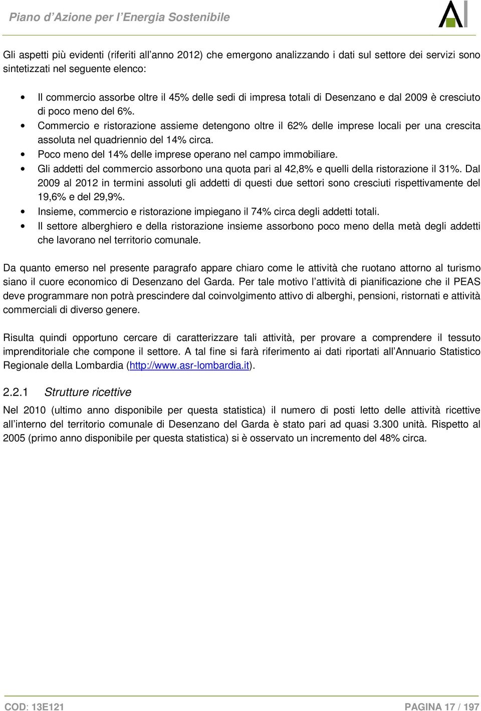 Commercio e ristorazione assieme detengono oltre il 62% delle imprese locali per una crescita assoluta nel quadriennio del 14% circa. Poco meno del 14% delle imprese operano nel campo immobiliare.