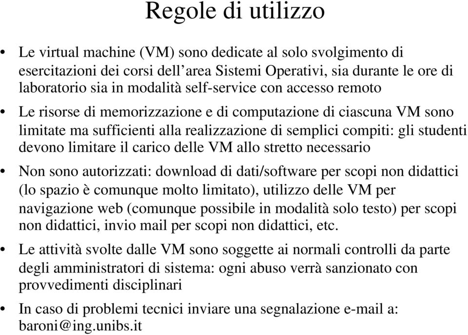 stretto necessario Non sono autorizzati: download di dati/software per scopi non didattici (lo spazio è comunque molto limitato), utilizzo delle VM per navigazione web (comunque possibile in modalità