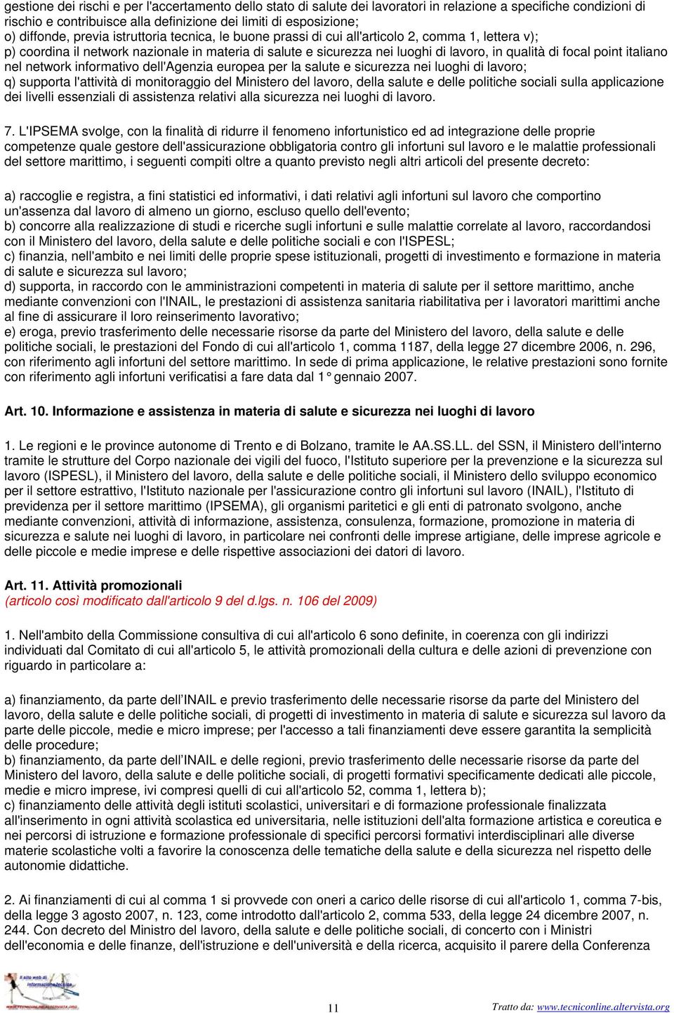 point italiano nel network informativo dell'agenzia europea per la salute e sicurezza nei luoghi di lavoro; q) supporta l'attività di monitoraggio del Ministero del lavoro, della salute e delle