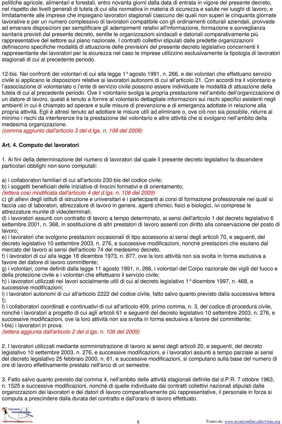 lavoratori compatibile con gli ordinamenti colturali aziendali, provvede ad emanare disposizioni per semplificare gli adempimenti relativi all'informazione, formazione e sorveglianza sanitaria