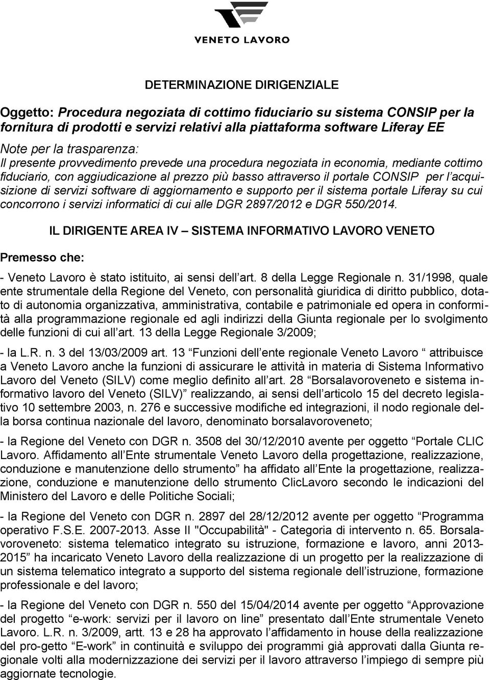 di servizi software di aggiornamento e supporto per il sistema portale Liferay su cui concorrono i servizi informatici di cui alle DGR 2897/2012 e DGR 550/2014.