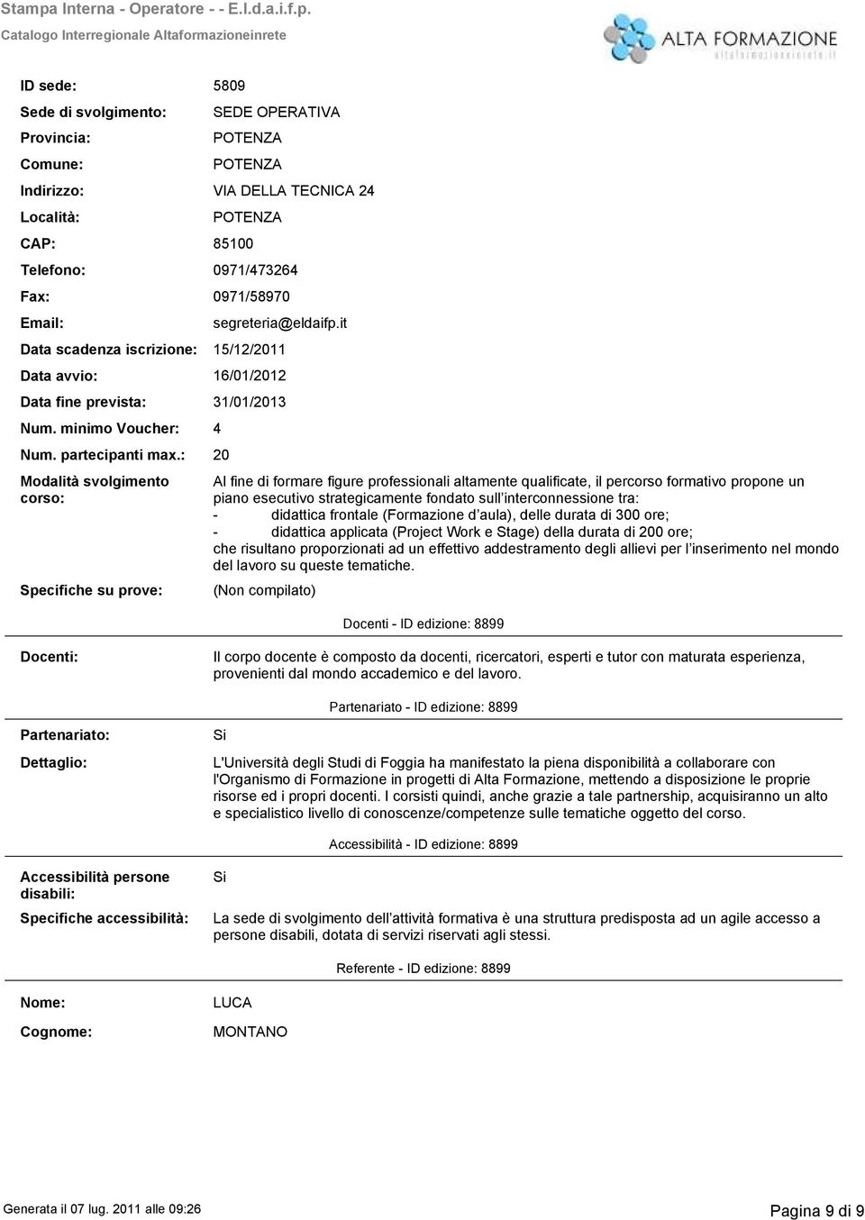 : 20 Modalità svolgimento corso: Specifiche su prove: Al fine di formare figure professionali altamente qualificate, il percorso formativo propone un piano esecutivo strategicamente fondato sull