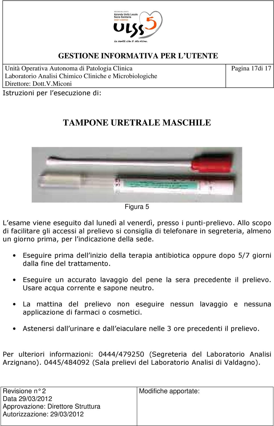 Eseguire prima dell inizio della terapia antibiotica oppure dopo 5/7 giorni dalla fine del trattamento.