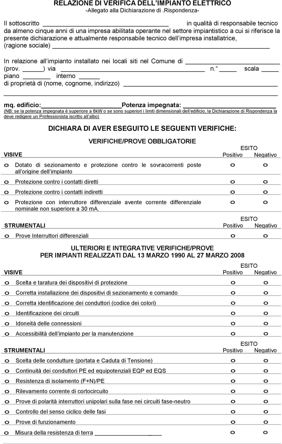 iscritto all albo) VERIFICHE/PROVE OBBLIGATORIE VISIVE Positivo Negativo o Dotato di sezionamento e protezione contro le sovracorrenti poste o o all origine dell impianto o Protezione contro i