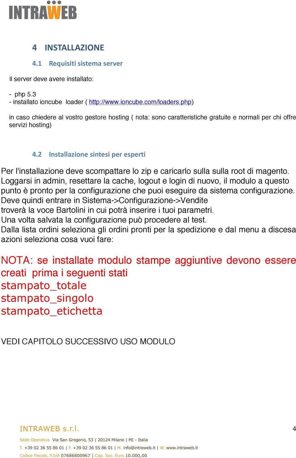 2 Installazione sintesi per esperti Per l'installazione deve scompattare lo zip e caricarlo sulla sulla root di magento.