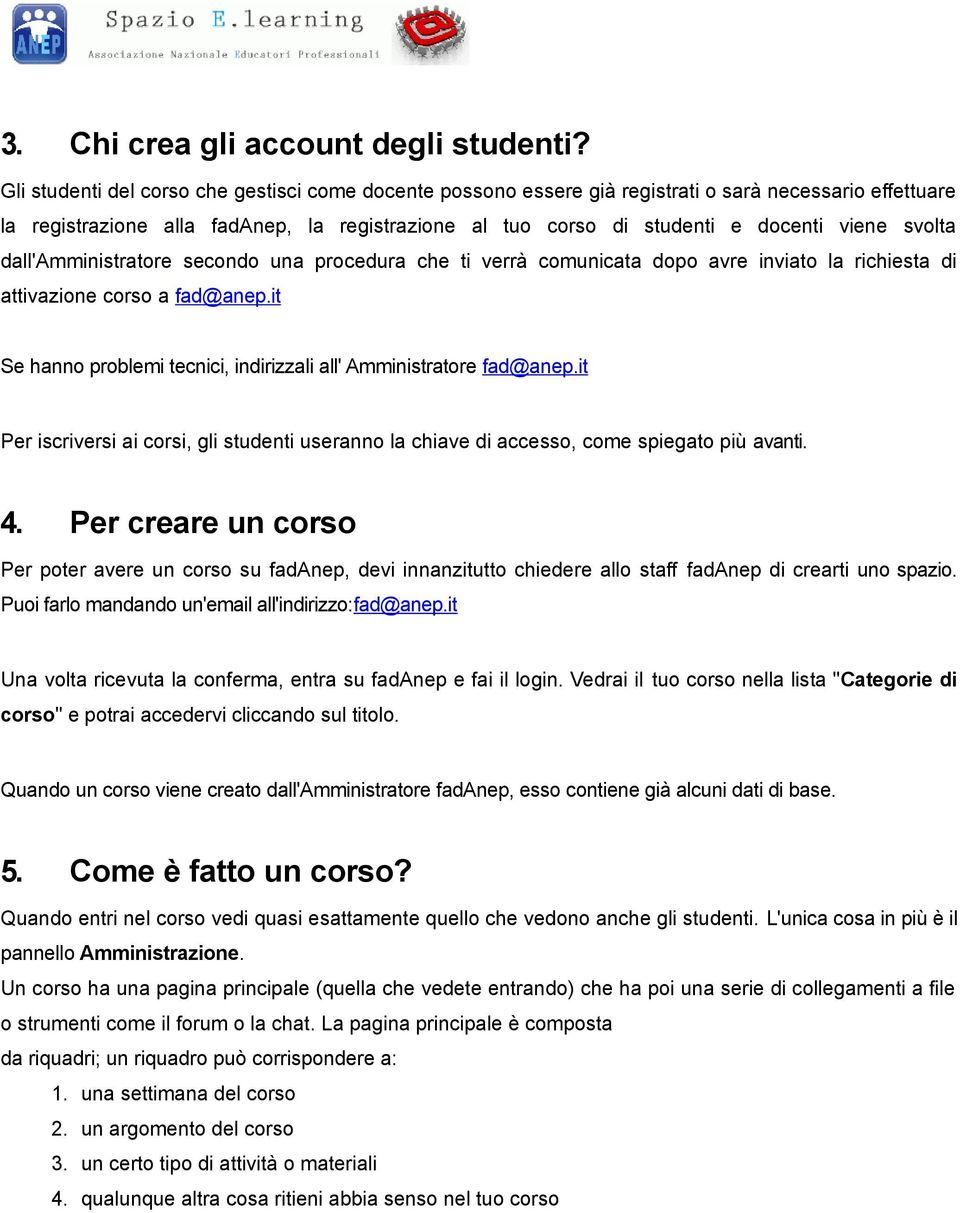 svolta dall'amministratore secondo una procedura che ti verrà comunicata dopo avre inviato la richiesta di attivazione corso a fad@anep.