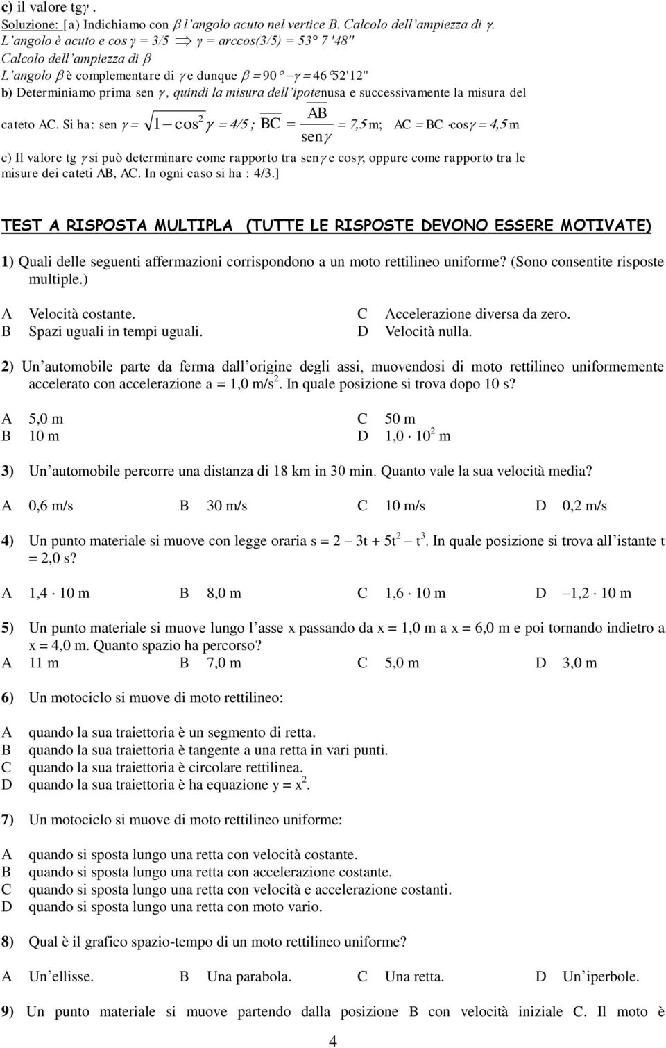 successivamente la misura del AB cateto A. Si ha: sen 1 cos 2 B m; A B cos m sen c) Il valore tg si può determinare come rapporto tra sen e cos, oppure come rapporto tra le misure dei cateti AB, A.