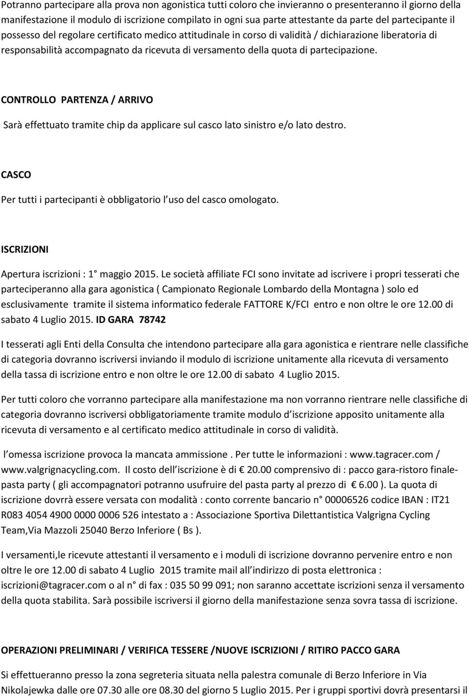 partecipazione. CONTROLLO PARTENZA / ARRIVO Sarà effettuato tramite chip da applicare sul casco lato sinistro e/o lato destro. CASCO Per tutti i partecipanti è obbligatorio l uso del casco omologato.