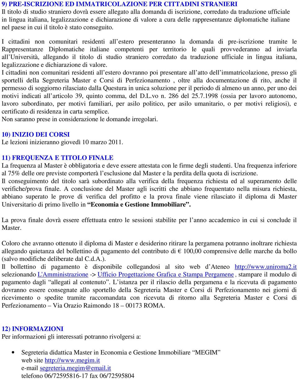 I cittadini non comunitari residenti all estero presenteranno la domanda di pre-iscrizione tramite le Rappresentanze Diplomatiche italiane competenti per territorio le quali provvederanno ad inviarla