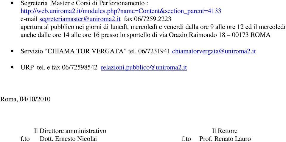 2223 apertura al pubblico nei giorni di lunedì, mercoledì e venerdì dalla ore 9 alle ore 12 ed il mercoledì anche dalle ore 14 alle ore 16 presso lo