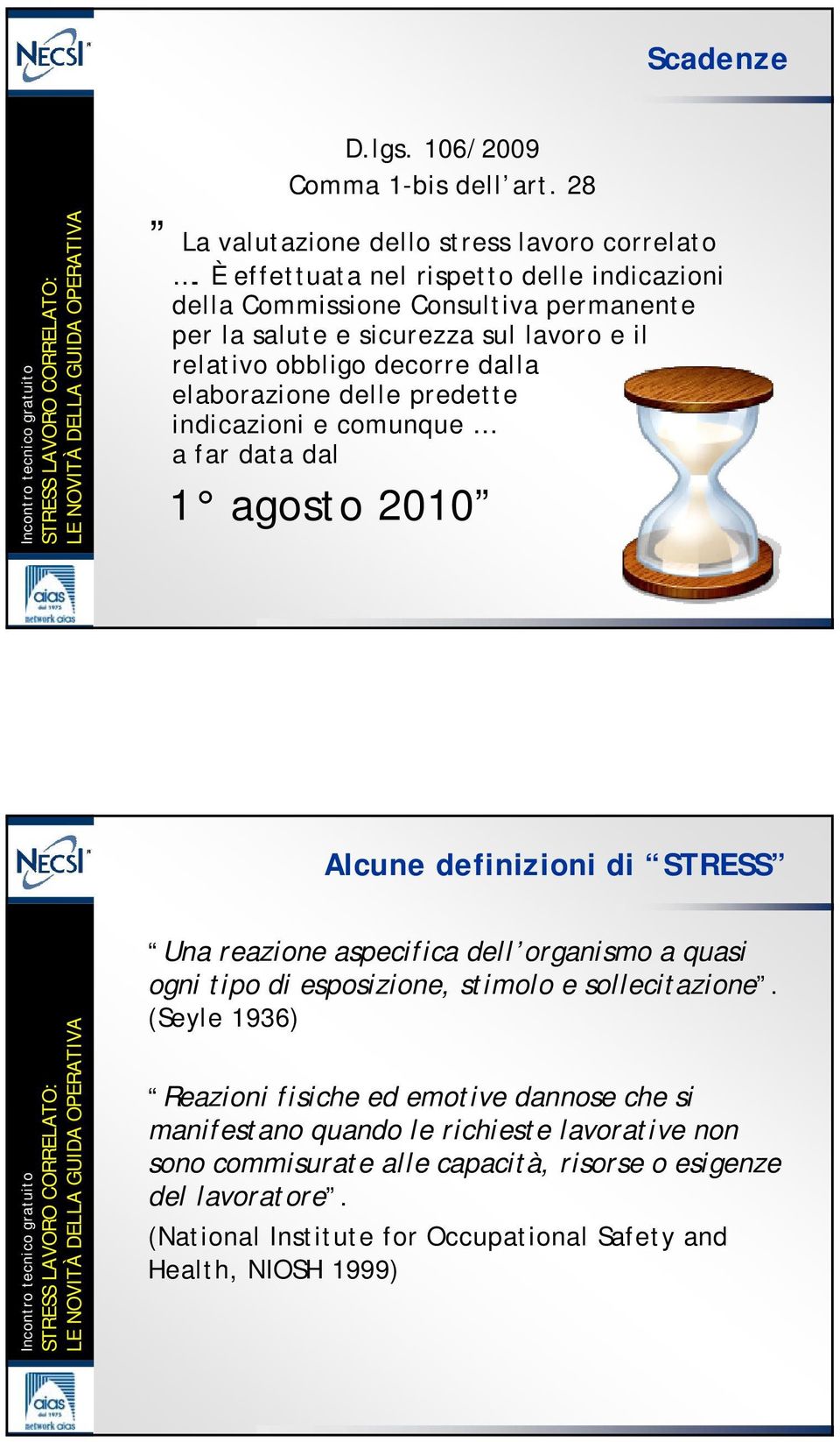 delle predette indicazioni e comunque a far data dal 1 agosto 2010 Alcune definizioni di STRESS Una reazione aspecifica dell organismo a quasi ogni tipo di esposizione,