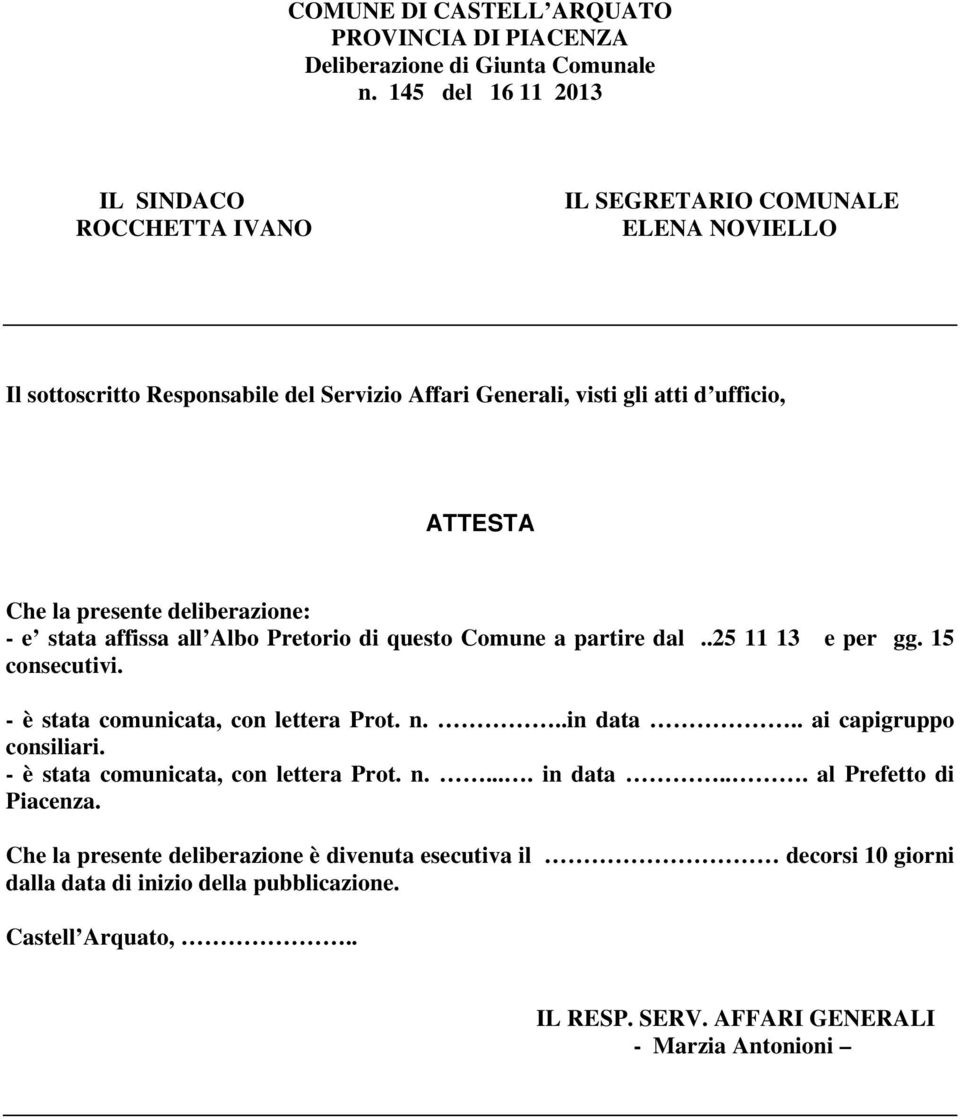 presente deliberazione: - e stata affissa all Albo Pretorio di questo Comune a partire dal..25 11 13 e per gg. 15 consecutivi. - è stata comunicata, con lettera Prot. n...in data.