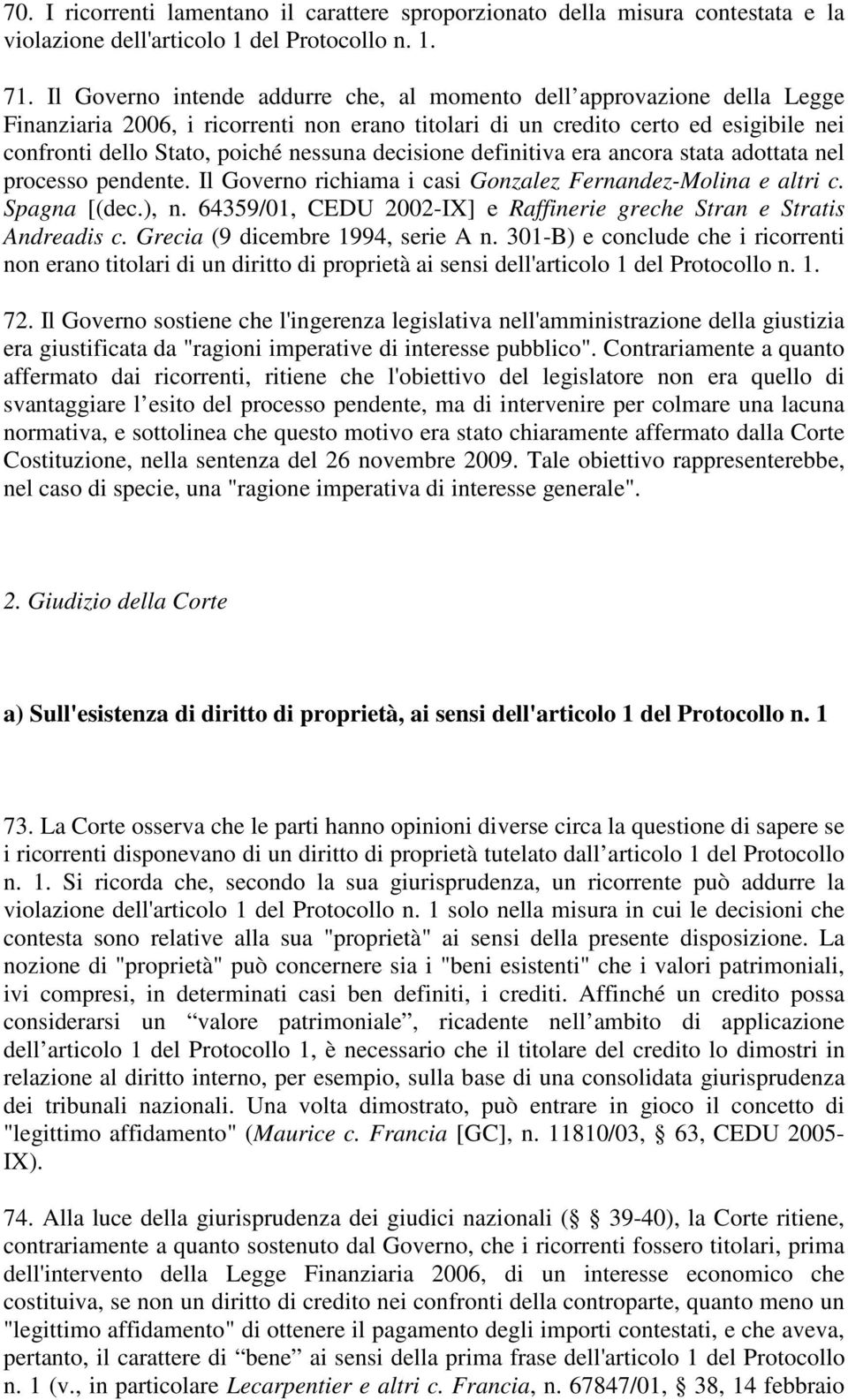 decisione definitiva era ancora stata adottata nel processo pendente. Il Governo richiama i casi Gonzalez Fernandez-Molina e altri c. Spagna [(dec.), n.