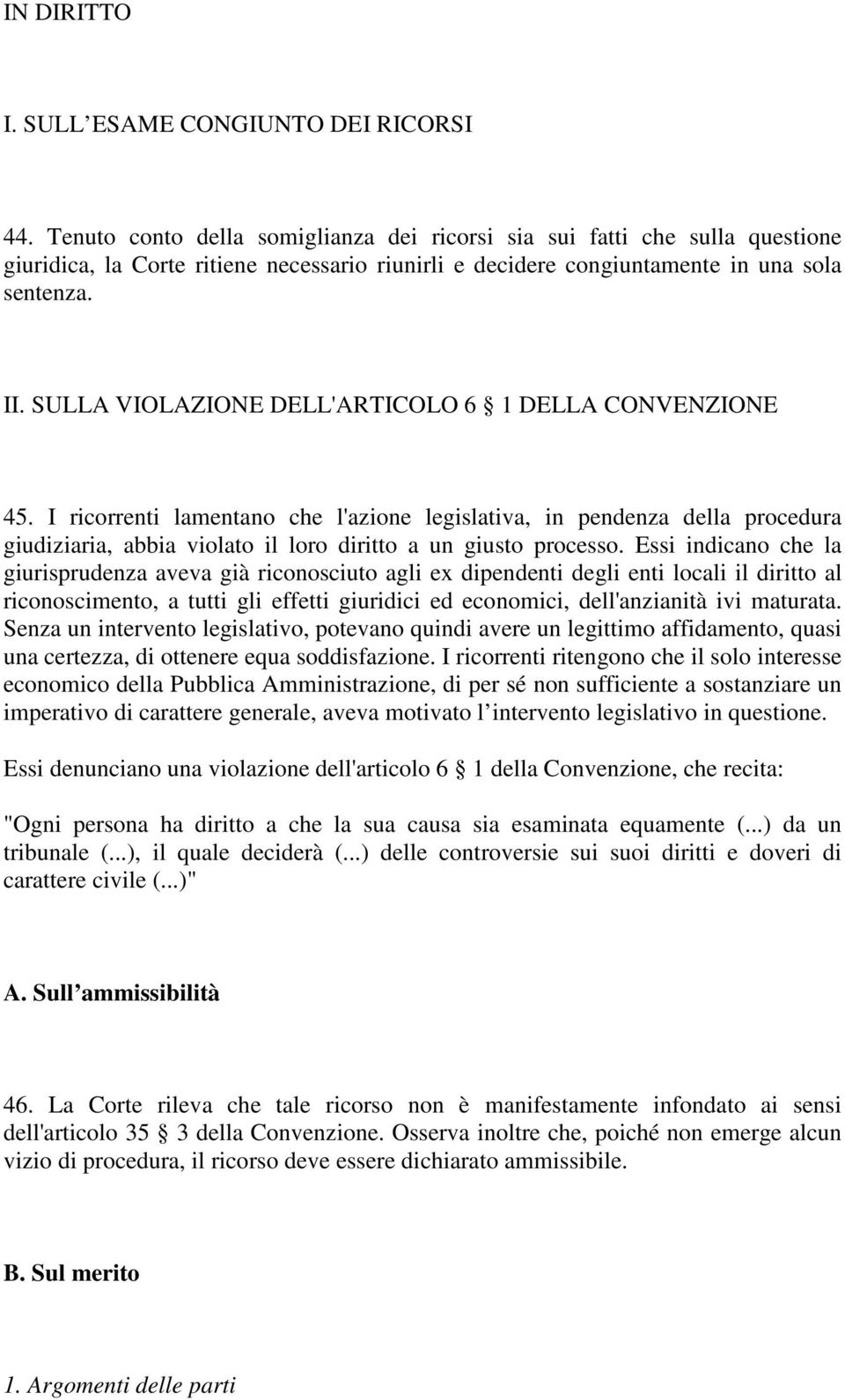 SULLA VIOLAZIONE DELL'ARTICOLO 6 1 DELLA CONVENZIONE 45. I ricorrenti lamentano che l'azione legislativa, in pendenza della procedura giudiziaria, abbia violato il loro diritto a un giusto processo.