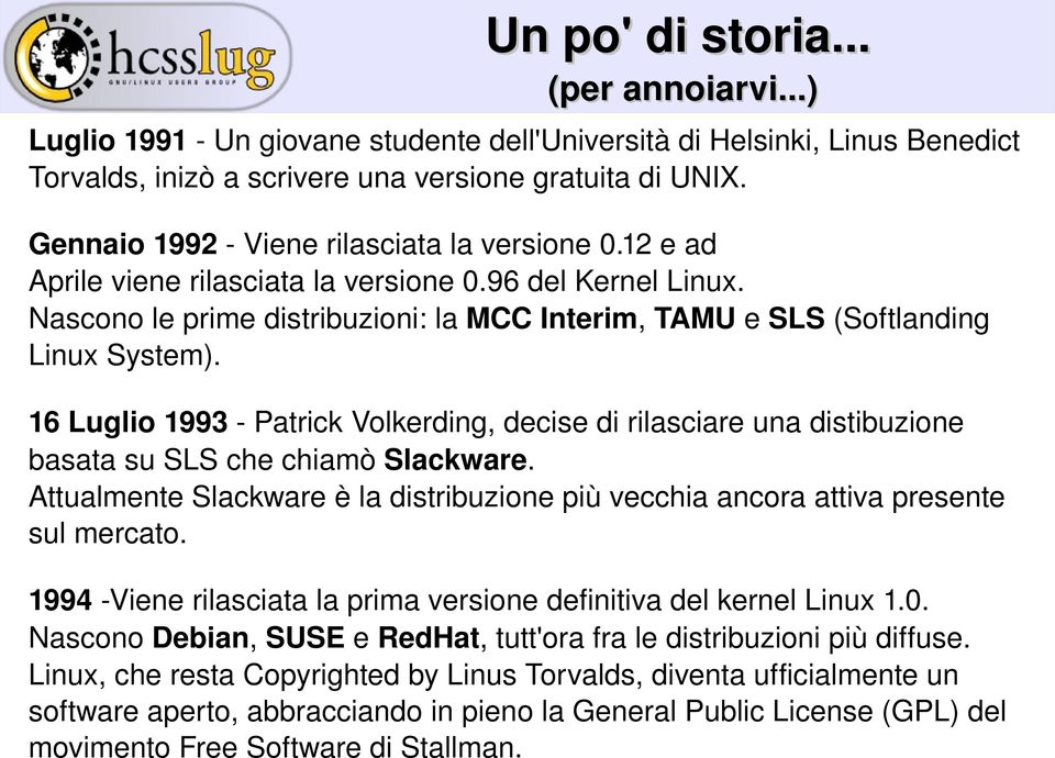 16 Luglio 1993 Patrick Volkerding, decise di rilasciare una distibuzione basata su SLS che chiamò Slackware. Attualmente Slackware è la distribuzione più vecchia ancora attiva presente sul mercato.