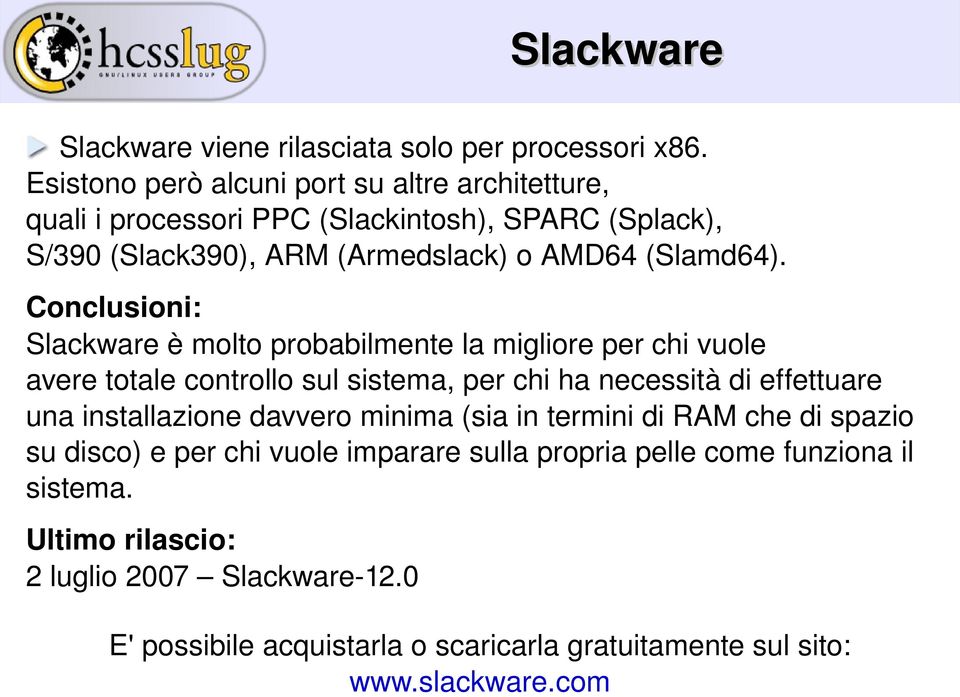 Conclusioni: Slackware è molto probabilmente la migliore per chi vuole avere totale controllo sul sistema, per chi ha necessità di effettuare una installazione