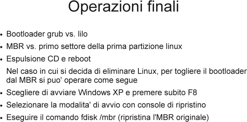 eliminare Linux, per togliere il bootloader dal MBR si puo' operare come segue Scegliere di