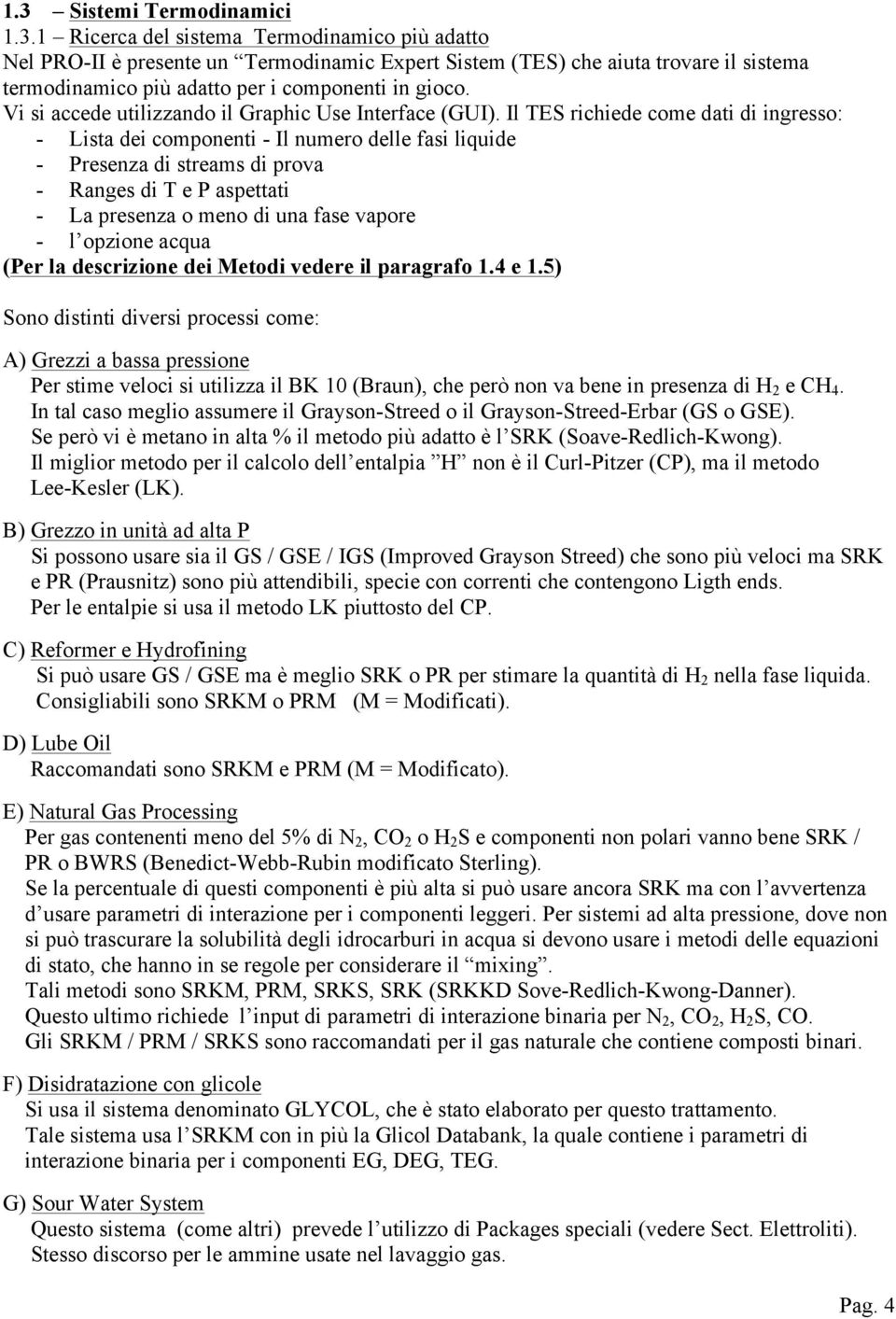 Il TES richiede come dati di ingresso: - Lista dei componenti - Il numero delle fasi liquide - Presenza di streams di prova - Ranges di T e P aspettati - La presenza o meno di una fase vapore - l