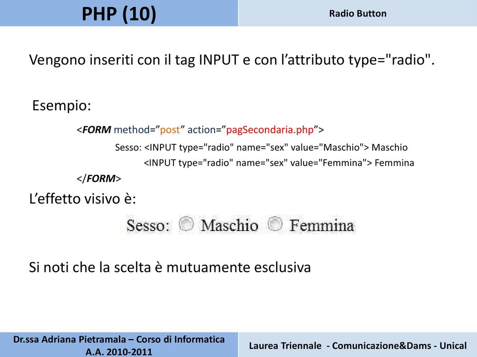 php > Sesso: <INPUT type="radio" name="sex" value="maschio"> Maschio <INPUT