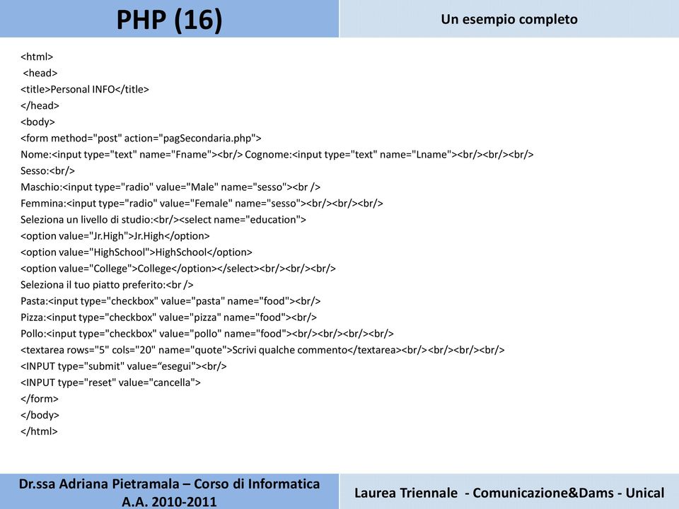 type="radio" value="female" name="sesso"><br/><br/><br/> Seleziona un livello di studio:<br/><select name="education"> <option value="jr.high">jr.