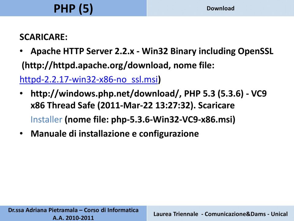 2.17-win32-x86-no_ssl.msi) http://windows.php.net/download/, PHP 5.3 (5.3.6)-VC9 x86 Thread Safe (2011-Mar-22 13:27:32).