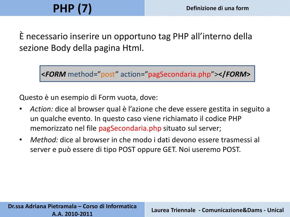 php ></FORM> Questo è un esempio di Form vuota, dove: Action: dice al browser qual è l azione che deve essere gestita in seguito a un