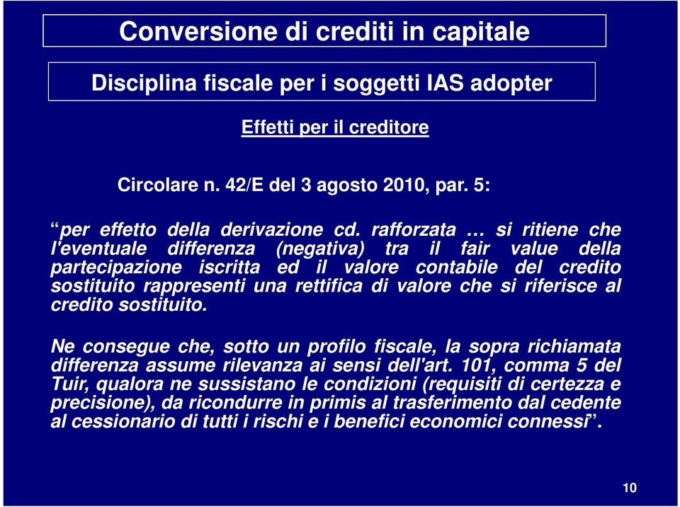 rettifica di valore che si riferisce al credito sostituito. Ne consegue che, sotto un profilo fiscale, la sopra richiamata differenza assume rilevanza ai sensi dell'art.