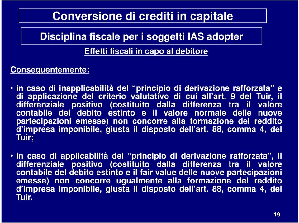 9 del Tuir, il differenziale positivo (costituito dalla differenza tra il valore contabile del debito estinto e il valore normale delle nuove partecipazioni emesse) non concorre alla formazione del