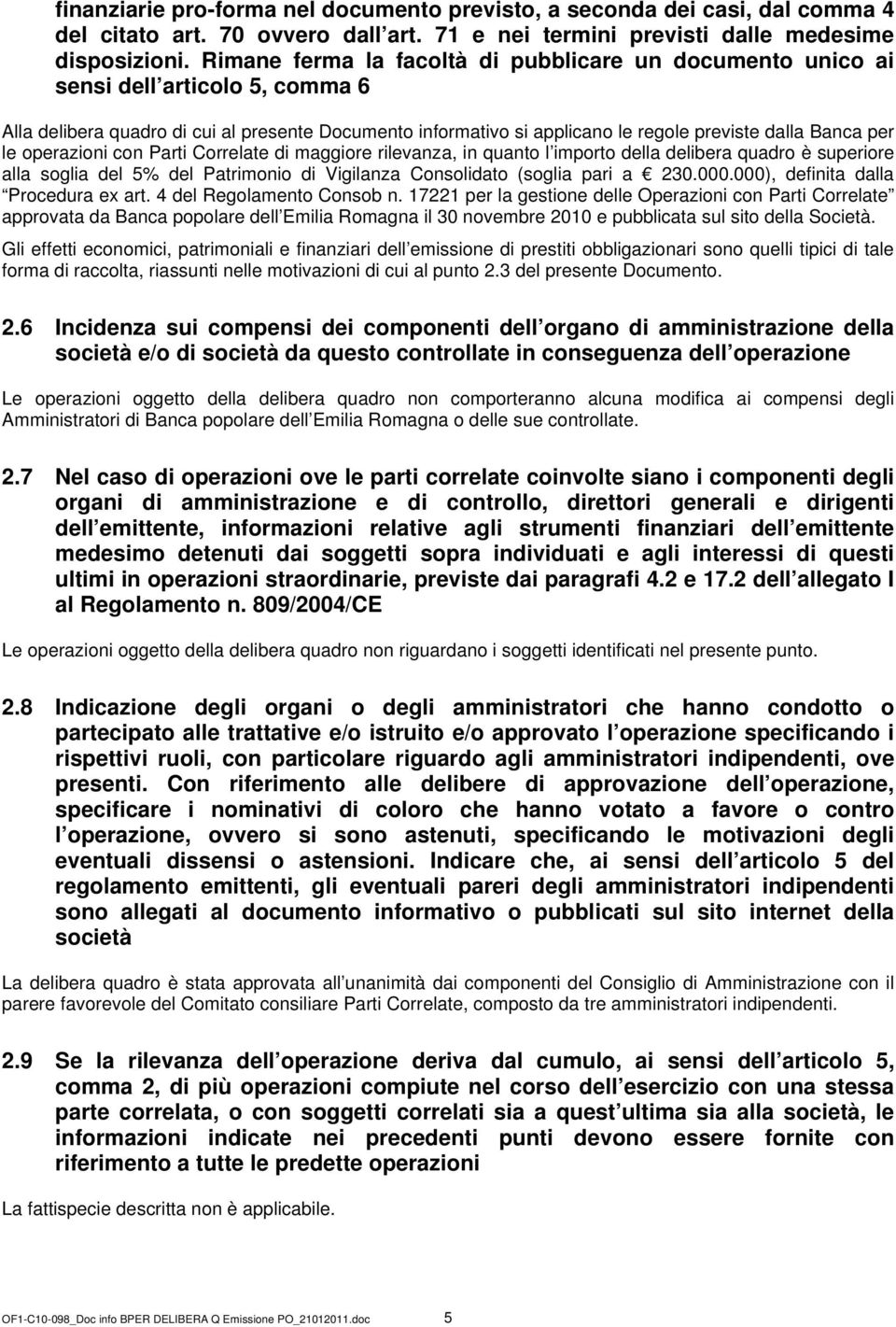 per le operazioni con Parti Correlate di maggiore rilevanza, in quanto l importo della delibera quadro è superiore alla soglia del 5% del Patrimonio di Vigilanza Consolidato (soglia pari a 230.000.