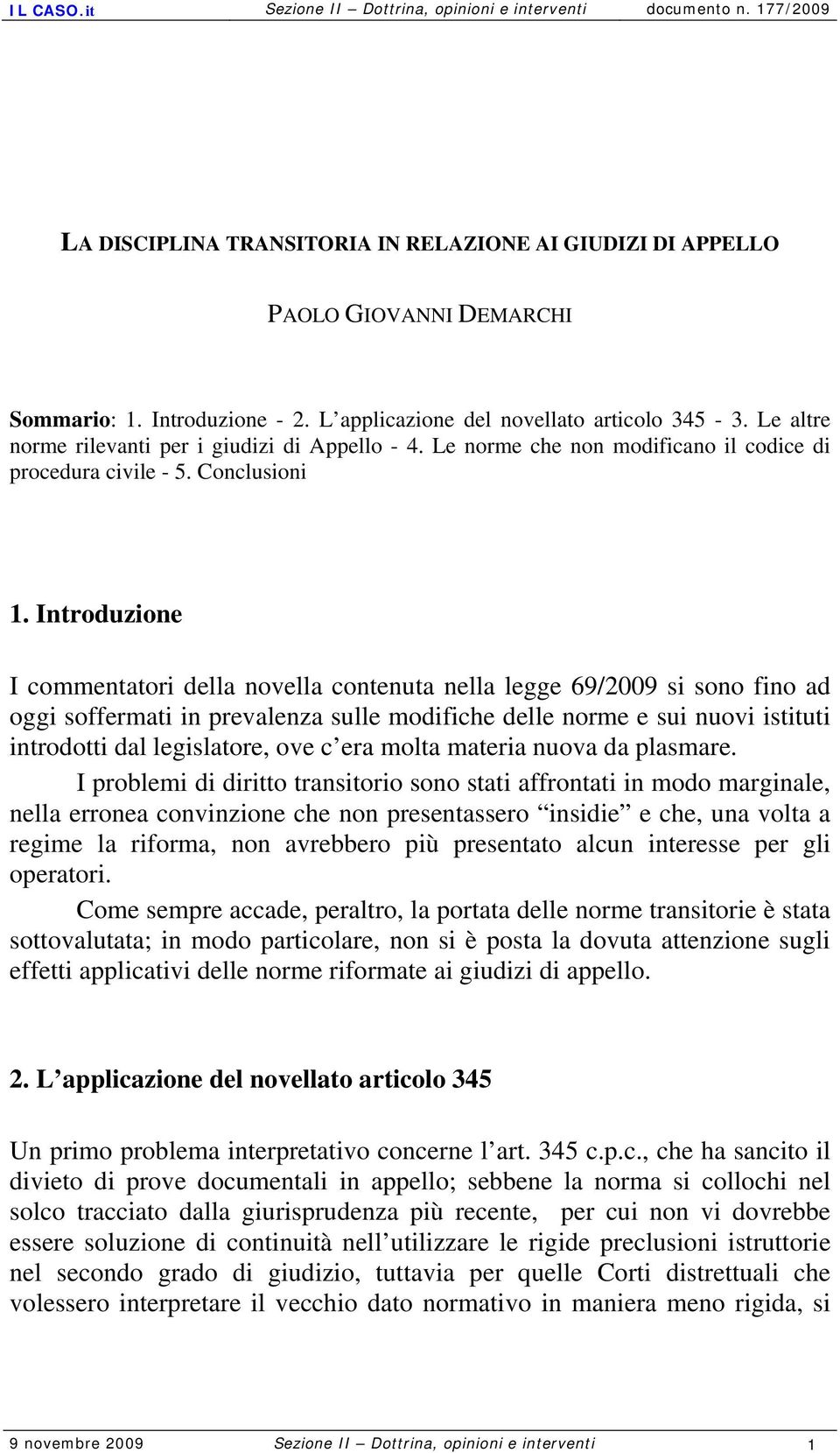 Introduzione I commentatori della novella contenuta nella legge 69/2009 si sono fino ad oggi soffermati in prevalenza sulle modifiche delle norme e sui nuovi istituti introdotti dal legislatore, ove