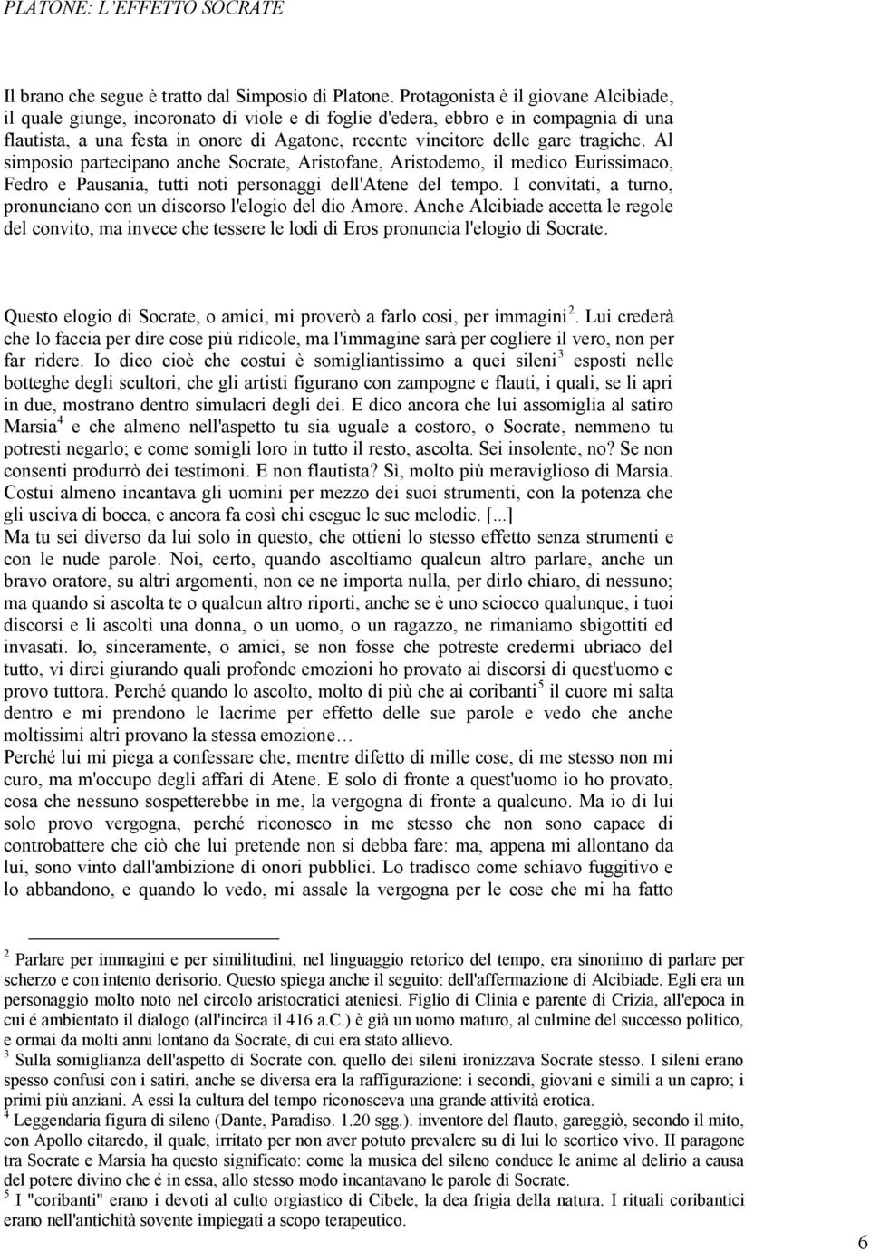 tragiche. Al simposio partecipano anche Socrate, Aristofane, Aristodemo, il medico Eurissimaco, Fedro e Pausania, tutti noti personaggi dell'atene del tempo.