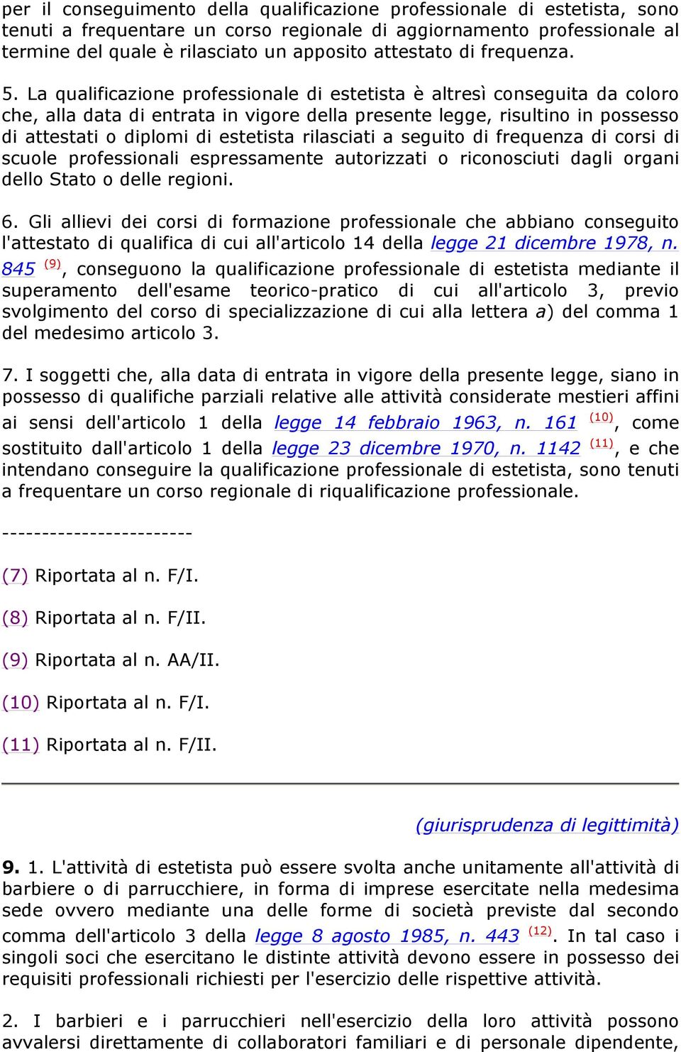 La qualificazione professionale di estetista è altresì conseguita da coloro che, alla data di entrata in vigore della presente legge, risultino in possesso di attestati o diplomi di estetista