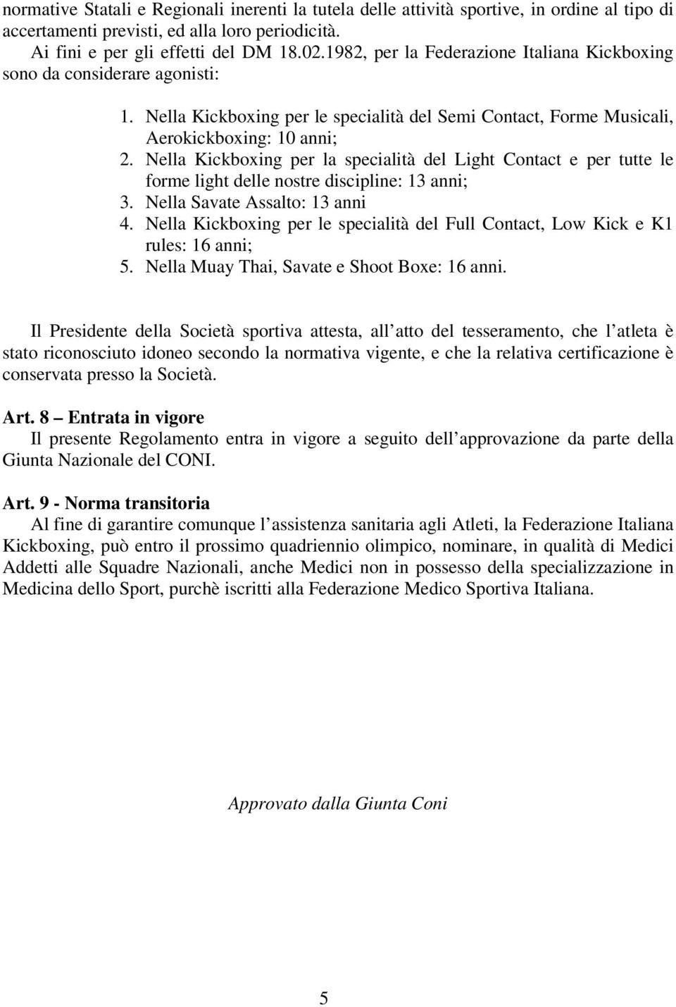 Nella Kickboxing per la specialità del Light Contact e per tutte le forme light delle nostre discipline: 13 anni; 3. Nella Savate Assalto: 13 anni 4.