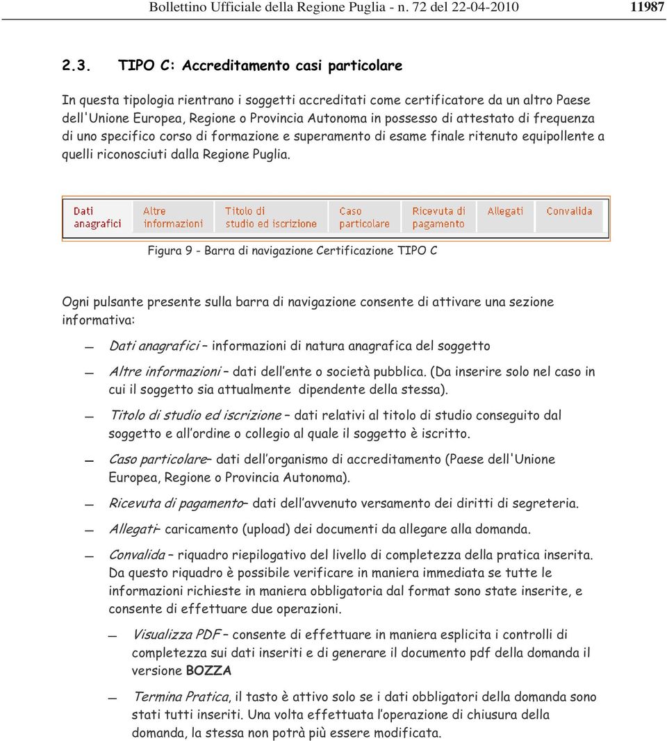 attestato di frequenza di uno specifico corso di formazione e superamento di esame finale ritenuto equipollente a quelli riconosciuti dalla Regione Puglia.