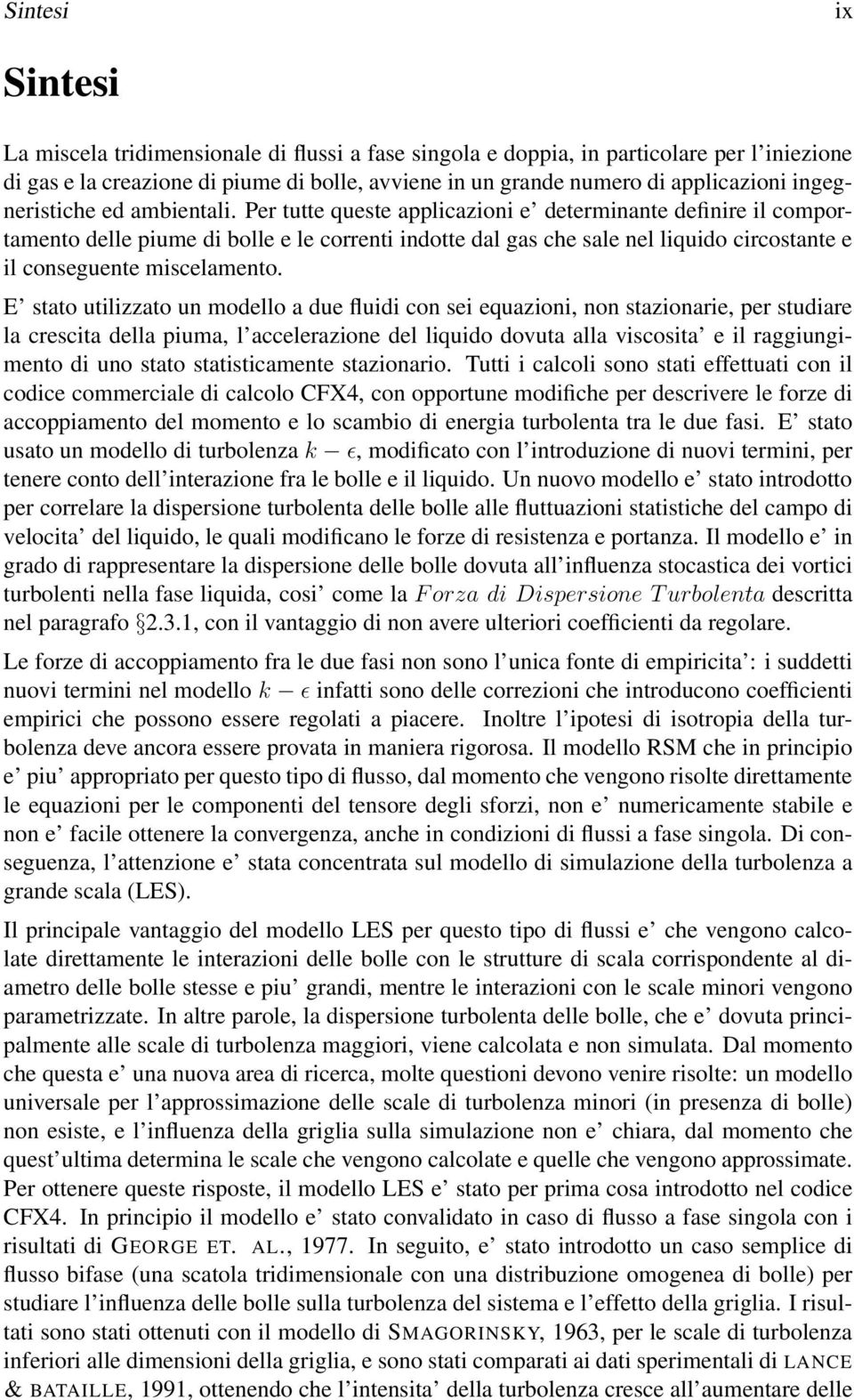 Per tutte queste applicazioni e determinante definire il comportamento delle piume di bolle e le correnti indotte dal gas che sale nel liquido circostante e il conseguente miscelamento.