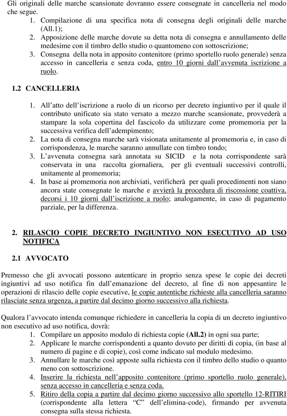 Consegna della nota in apposito contenitore (primo sportello ruolo generale) senza accesso in cancelleria e senza coda, entro 10 giorni dall avvenuta iscrizione a ruolo. 1.2 CANCELLERIA 1.