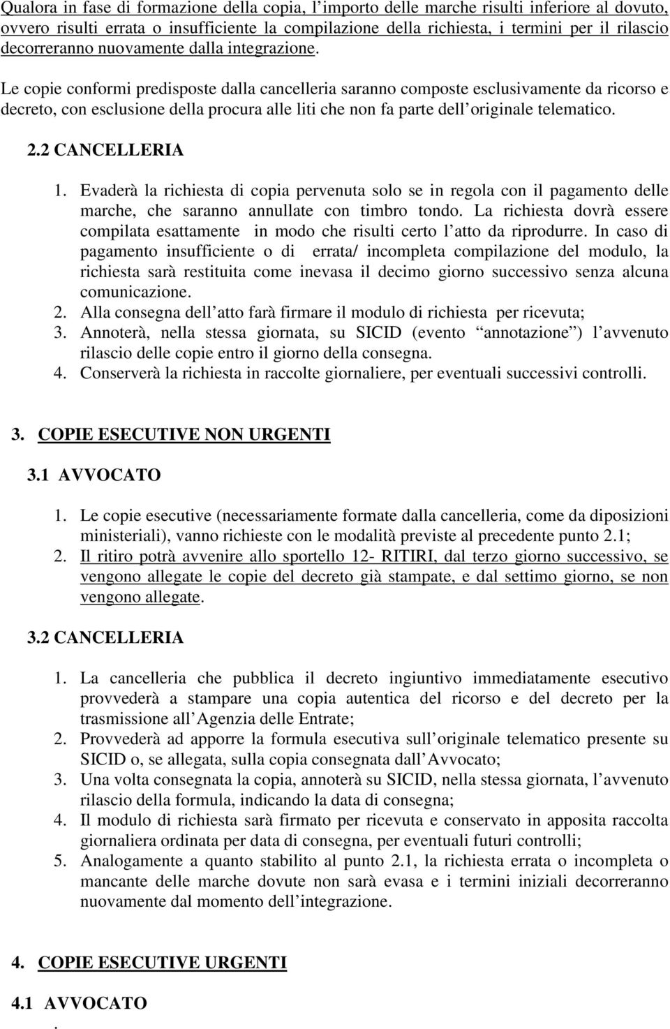 Le copie conformi predisposte dalla cancelleria saranno composte esclusivamente da ricorso e decreto, con esclusione della procura alle liti che non fa parte dell originale telematico. 2.