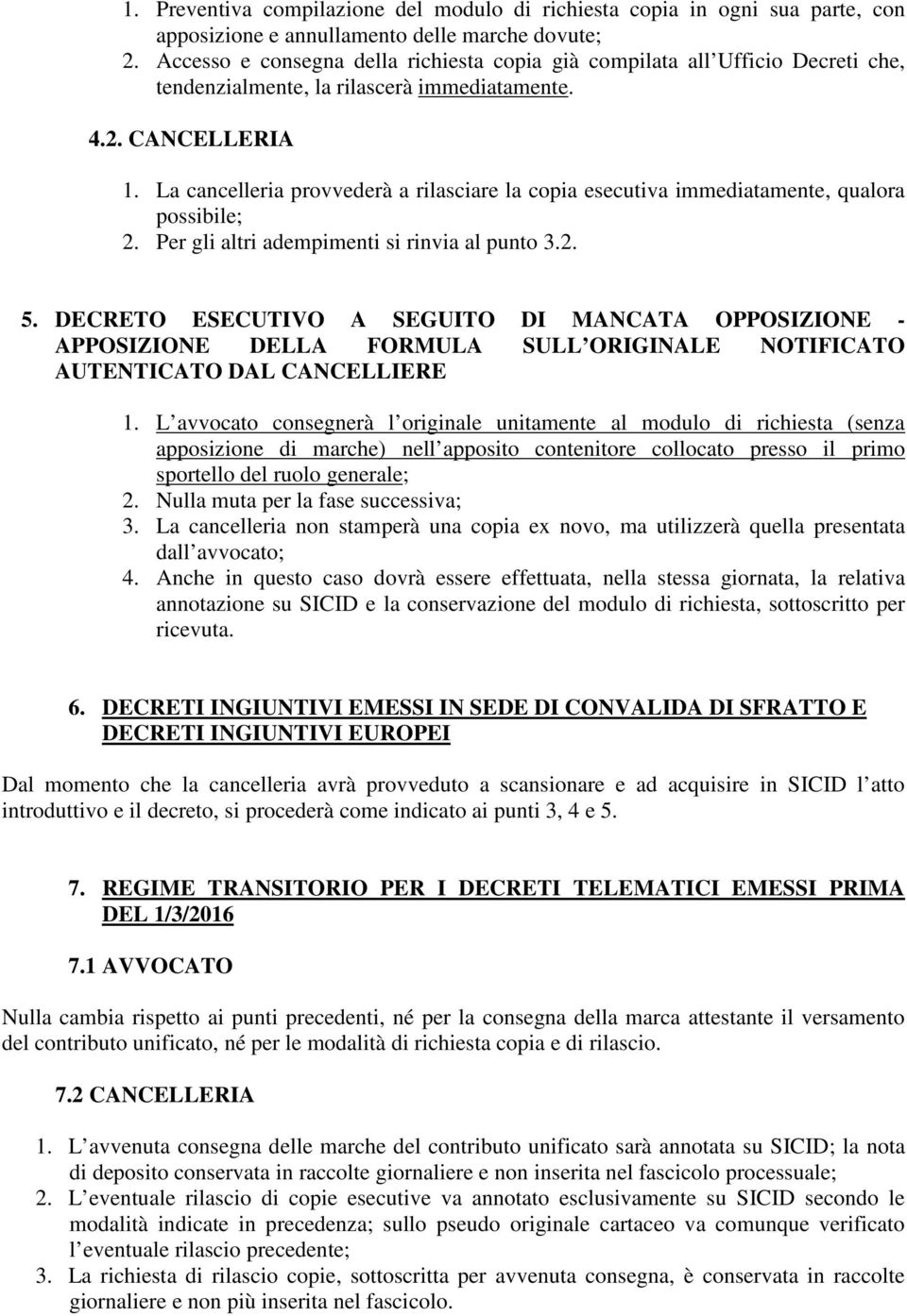 La cancelleria provvederà a rilasciare la copia esecutiva immediatamente, qualora possibile; 2. Per gli altri adempimenti si rinvia al punto 3.2. 5.